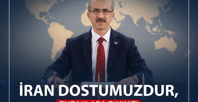 İRAN DOSTUMUZDUR, TUZAKLARA DİKKAT!