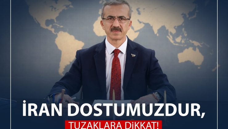 İRAN DOSTUMUZDUR, TUZAKLARA DİKKAT!